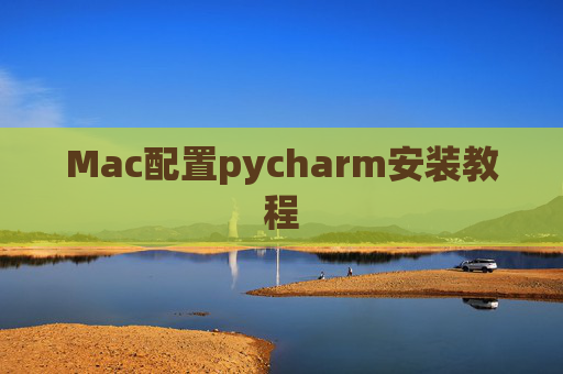 Mac配置pycharm安装教程 Mac配置pycharm安装教程